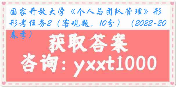 国家开放大学《个人与团队管理》形考任务2（客观题，10分）（2022-2023春季）