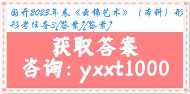 国开2023年春《云锦艺术》（本科）形考任务3[答案][答案]