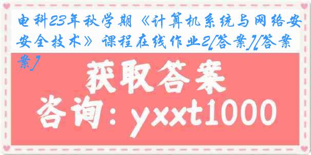 电科23年秋学期《计算机系统与网络安全技术》课程在线作业2[答案][答案]