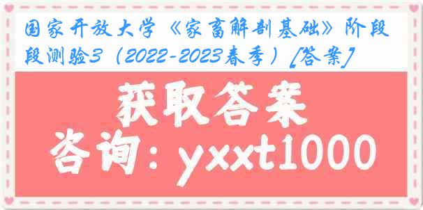 国家开放大学《家畜解剖基础》阶段测验3（2022-2023春季）[答案]