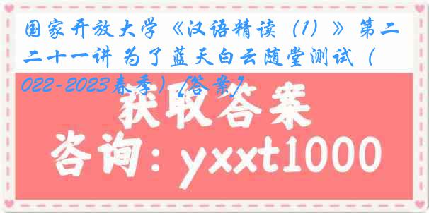 国家开放大学《汉语精读（1）》第二十一讲 为了蓝天白云随堂测试（2022-2023春季）[答案]