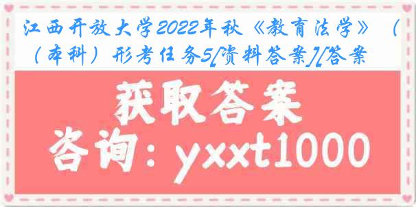 江西开放大学2022年秋《教育法学》（本科）形考任务5[资料答案][答案]