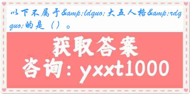 以下不属于&ldquo;大五人格&rdquo;的是（）。