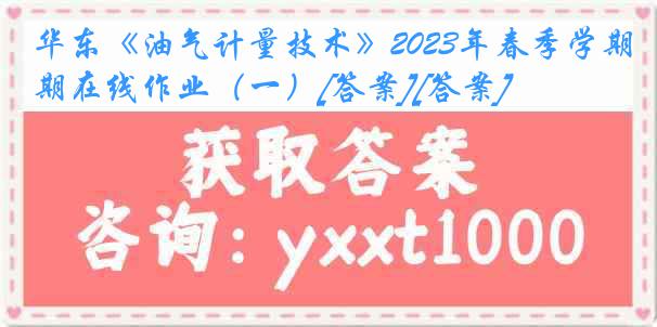 华东《油气计量技术》2023年春季学期在线作业（一）[答案][答案]