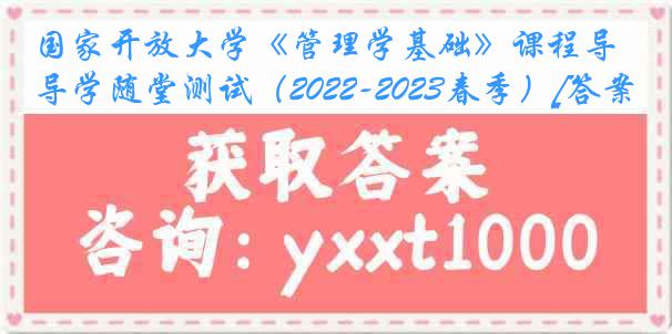国家开放大学《管理学基础》课程导学随堂测试（2022-2023春季）[答案]