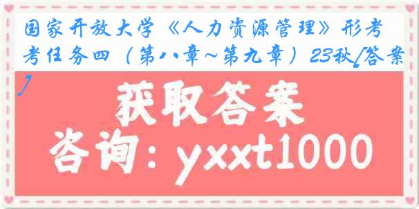 国家开放大学《人力资源管理》形考任务四（第八章~第九章）23秋[答案]