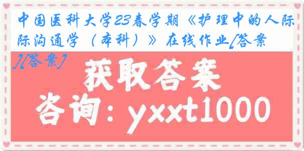 
23春学期《护理中的人际沟通学（本科）》在线作业[答案][答案]