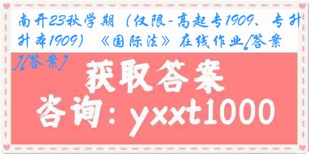 南开23秋学期（仅限-高起专1909、专升本1909）《国际法》在线作业[答案][答案]