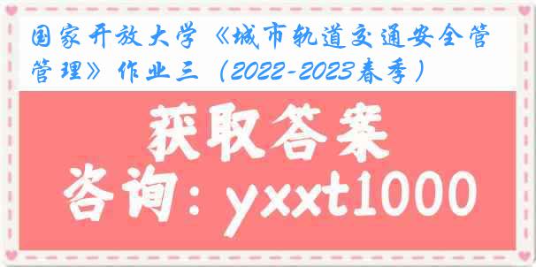 国家开放大学《城市轨道交通安全管理》作业三（2022-2023春季）