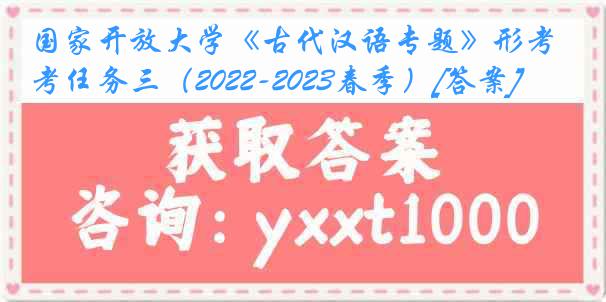 国家开放大学《古代汉语专题》形考任务三（2022-2023春季）[答案]