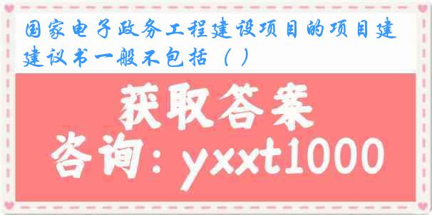 国家电子政务工程建设项目的项目建议书一般不包括（ ）