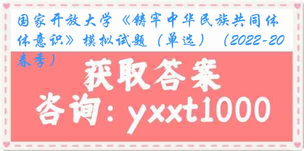 国家开放大学《铸牢中华民族共同体意识》模拟试题（单选）（2022-2023春季）