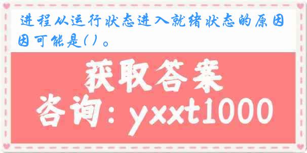  进程从运行状态进入就绪状态的原因可能是( ) 。