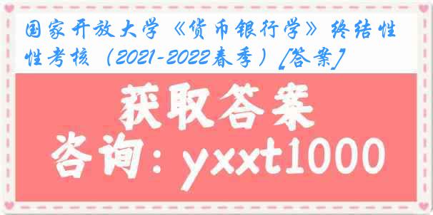 国家开放大学《货币银行学》终结性考核（2021-2022春季）[答案]