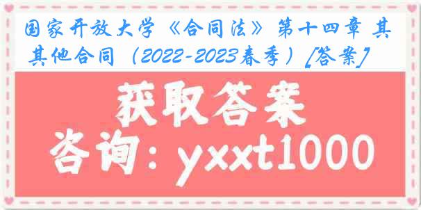 国家开放大学《合同法》第十四章 其他合同（2022-2023春季）[答案]