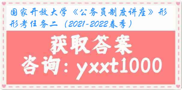 国家开放大学《公务员制度讲座》形考任务二（2021-2022春季）