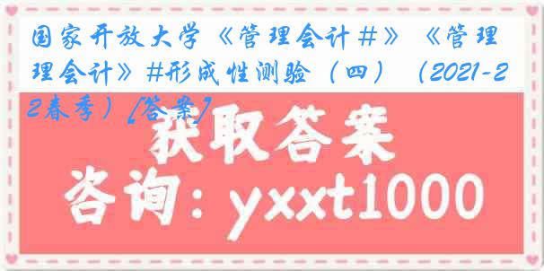 国家开放大学《管理会计＃》《管理会计》#形成性测验（四）（2021-2022春季）[答案]
