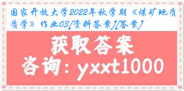 国家开放大学2022年秋学期《煤矿地质学》作业03[资料答案][答案]