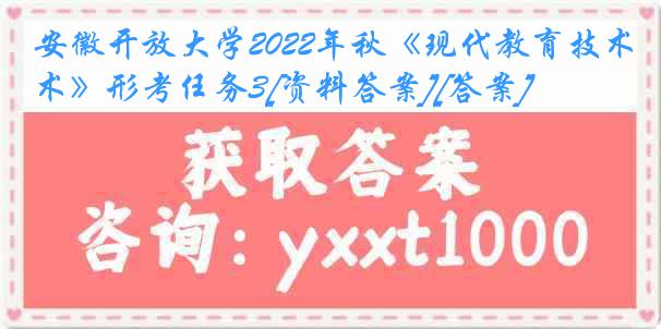 安徽开放大学2022年秋《现代教育技术》形考任务3[资料答案][答案]