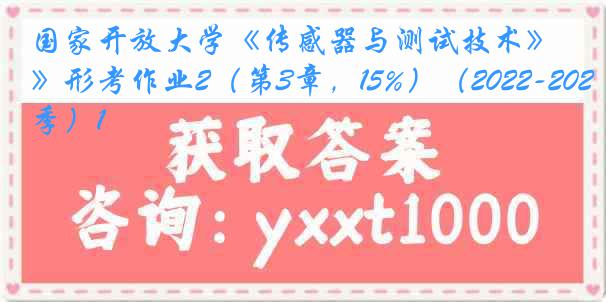 国家开放大学《传感器与测试技术》形考作业2（第3章，15%）（2022-2023春季）1