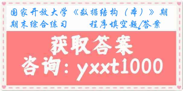 国家开放大学《数据结构（本）》期末综合练习――程序填空题[答案]