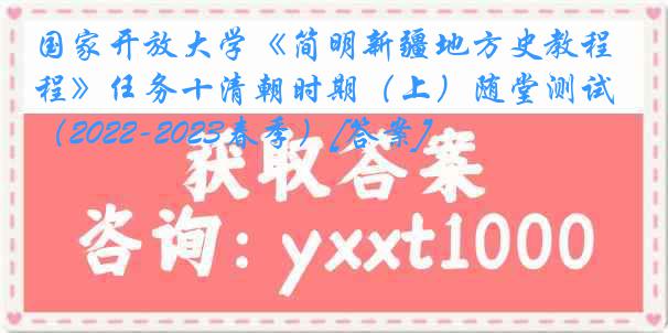 国家开放大学《简明新疆地方史教程》任务十清朝时期（上）随堂测试（2022-2023春季）[答案]