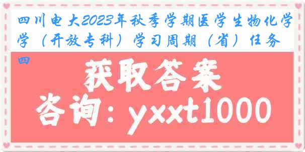 四川电大2023年秋季学期医学生物化学（开放专科）学习周期（省）任务四