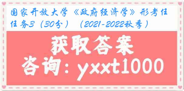 国家开放大学《政府经济学》形考任务3（30分）（2021-2022秋季）