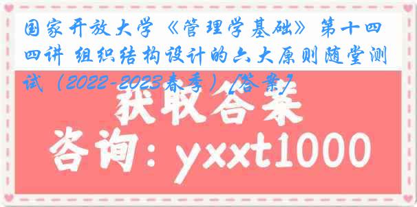 国家开放大学《管理学基础》第十四讲 组织结构设计的六大原则随堂测试（2022-2023春季）[答案]
