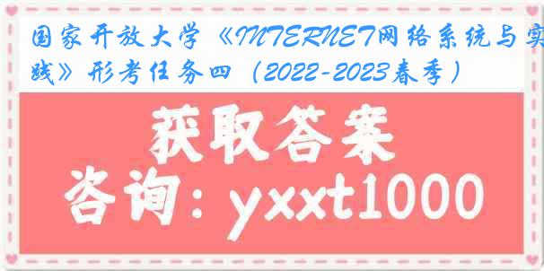 国家开放大学《INTERNET网络系统与实践》形考任务四（2022-2023春季）