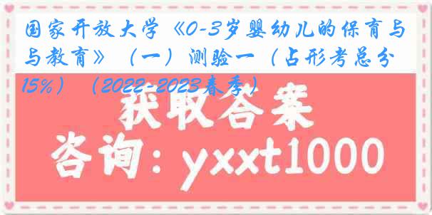 国家开放大学《0-3岁婴幼儿的保育与教育》（一）测验一（占形考总分15%）（2022-2023春季）