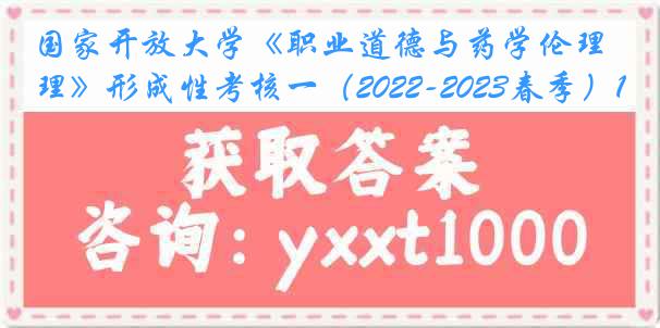 国家开放大学《职业道德与药学伦理》形成性考核一（2022-2023春季）1