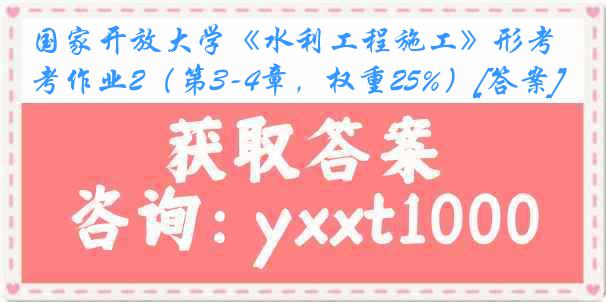 国家开放大学《水利工程施工》形考作业2（第3-4章，权重25%）[答案]