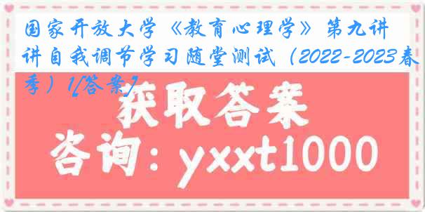 国家开放大学《教育心理学》第九讲自我调节学习随堂测试（2022-2023春季）1[答案]