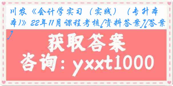 川农《会计学实习（实践）（专升本)》22年11月课程考核[资料答案][答案]