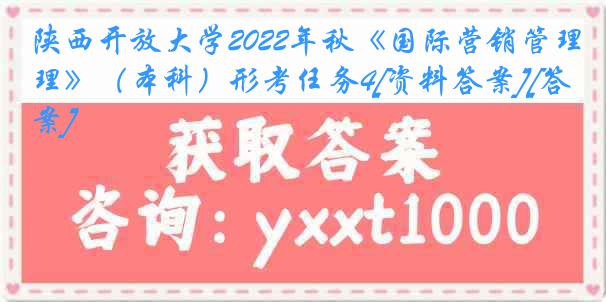 陕西开放大学2022年秋《国际营销管理》（本科）形考任务4[资料答案][答案]