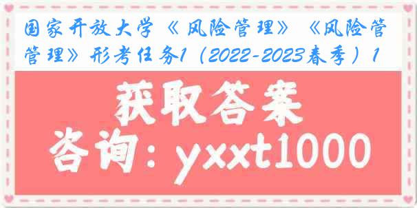 国家开放大学《 风险管理》《风险管理》形考任务1（2022-2023春季）1