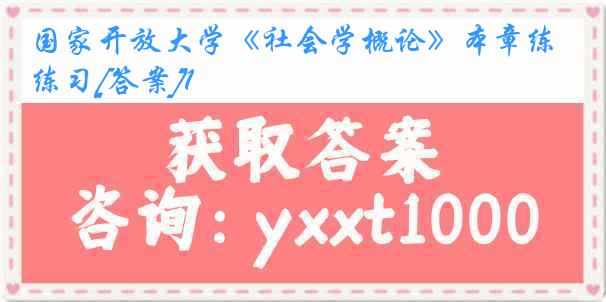 国家开放大学《社会学概论》本章练习[答案]1