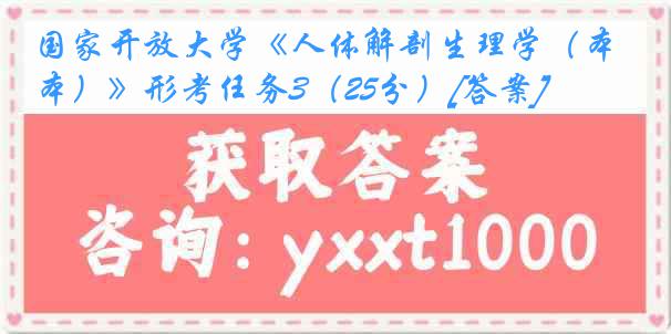 国家开放大学《人体解剖生理学（本）》形考任务3（25分）[答案]