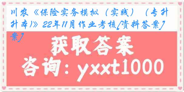 川农《保险实务模拟（实践）（专升本)》22年11月作业考核[资料答案][答案]