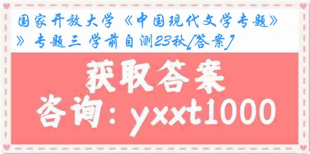 国家开放大学《中国现代文学专题》专题三 学前自测23秋[答案]