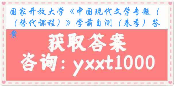 国家开放大学《中国现代文学专题（替代课程）》学前自测（春季）答案