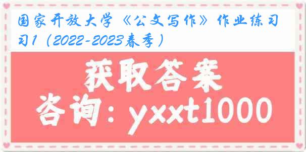 国家开放大学《公文写作》作业练习1（2022-2023春季）