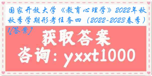 国家开放大学《教育心理学》2022年秋季学期形考任务四（2022-2023春季）1[答案]