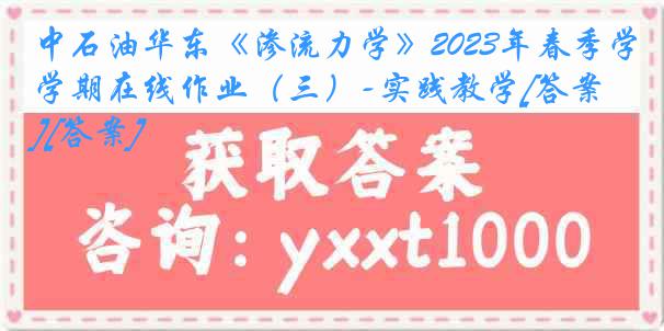 中石油华东《渗流力学》2023年春季学期在线作业（三）-实践教学[答案][答案]