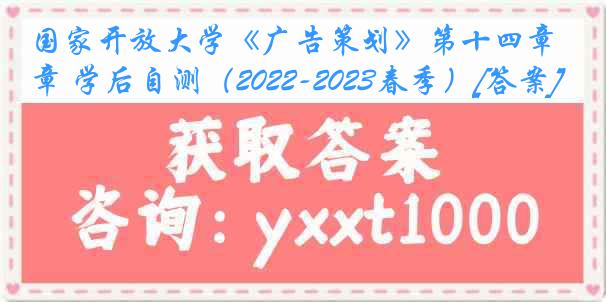 国家开放大学《广告策划》第十四章 学后自测（2022-2023春季）[答案]