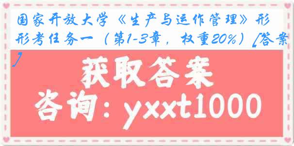 国家开放大学《生产与运作管理》形考任务一（第1-3章，权重20%）[答案]