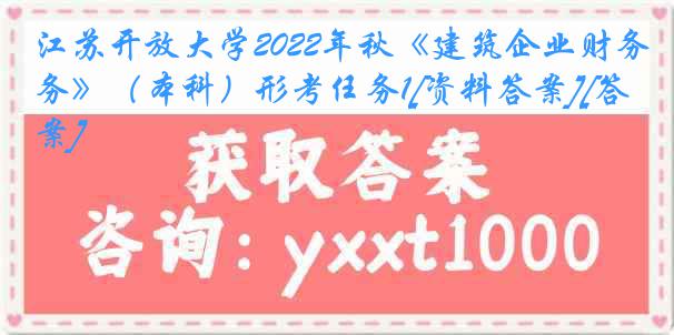 江苏开放大学2022年秋《建筑企业财务》（本科）形考任务1[资料答案][答案]