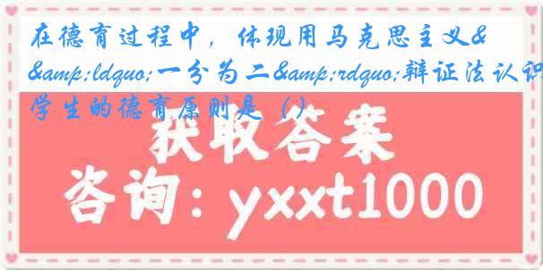 在德育过程中，体现用马克思主义“一分为二”辩证法认识学生的德育原则是（）
