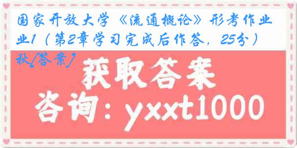 国家开放大学《流通概论》形考作业1（第2章学习完成后作答，25分）23秋[答案]